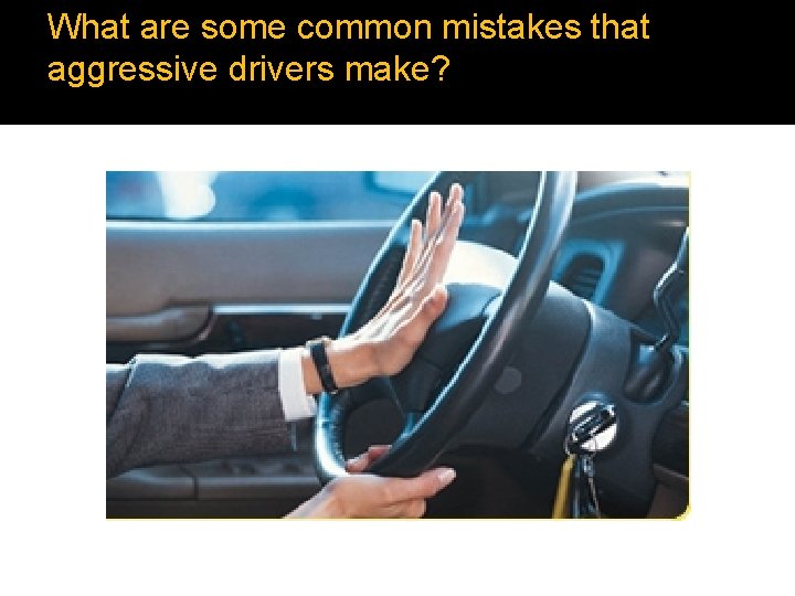 What are some common mistakes that aggressive drivers make? What are some common mistakes that aggressive drivers make?