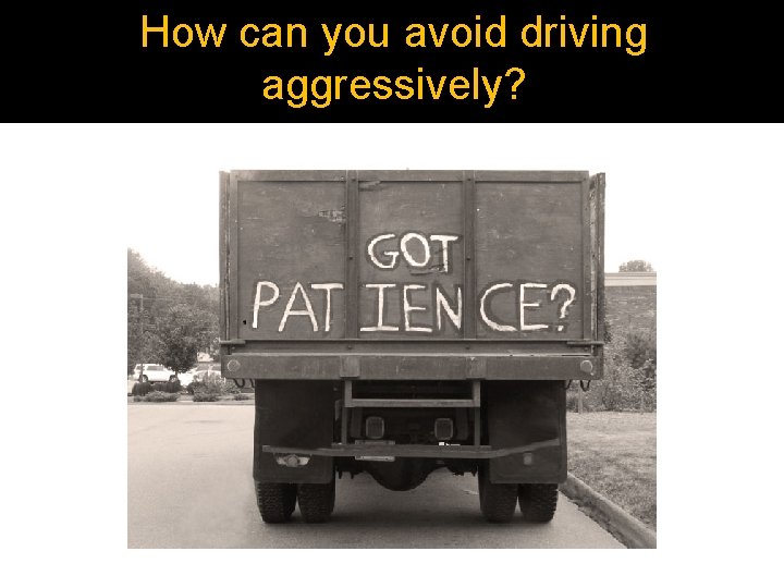 How can you avoid driving aggressively? How can you avoid driving aggressively?