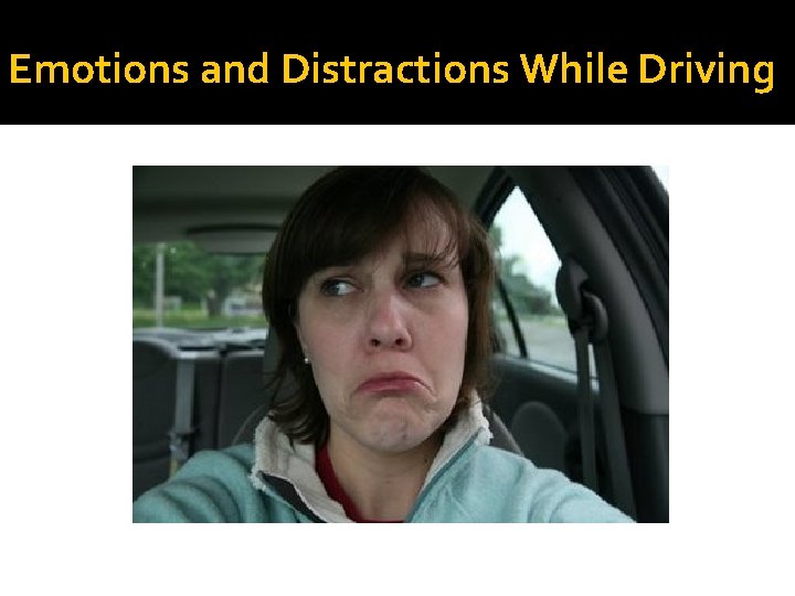 Emotions and Distractions While Driving Emotions and Distractions While Driving