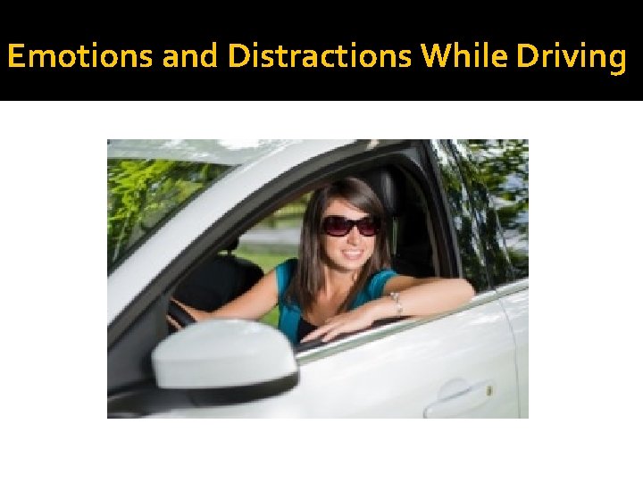 Emotions and Distractions While Driving Emotions and Distractions While Driving