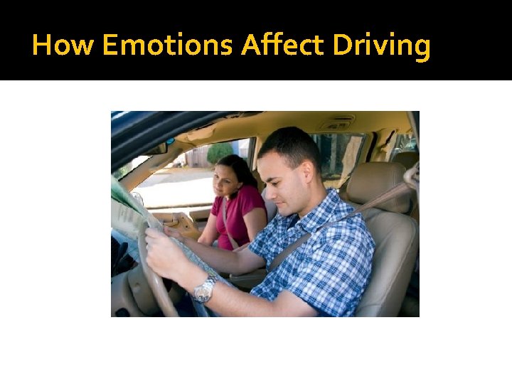 How Emotions Affect Driving How Emotions Affect Driving