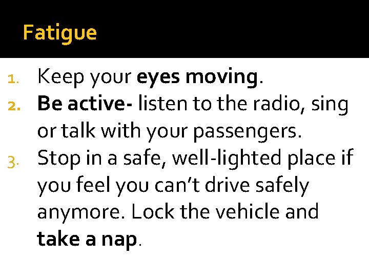 Fatigue Keep your eyes moving. Be active- listen to the radio, sing or talk Fatigue Keep your eyes moving. Be active- listen to the radio, sing or talk