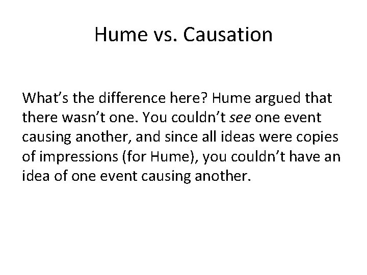 Hume vs. Causation What’s the difference here? Hume argued that there wasn’t one. You