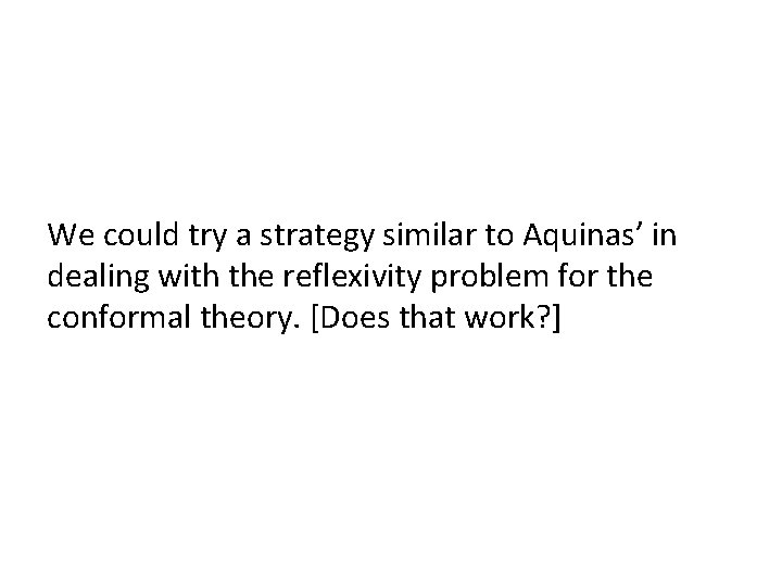 We could try a strategy similar to Aquinas’ in dealing with the reflexivity problem