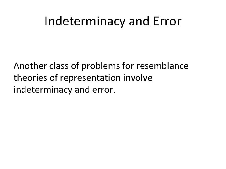 Indeterminacy and Error Another class of problems for resemblance theories of representation involve indeterminacy