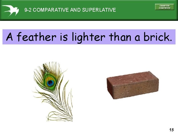 9 -2 COMPARATIVE AND SUPERLATIVE A feather is lighter than a brick. 15 