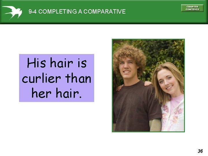 9 -4 COMPLETING A COMPARATIVE His hair is curlier than her hair. 36 