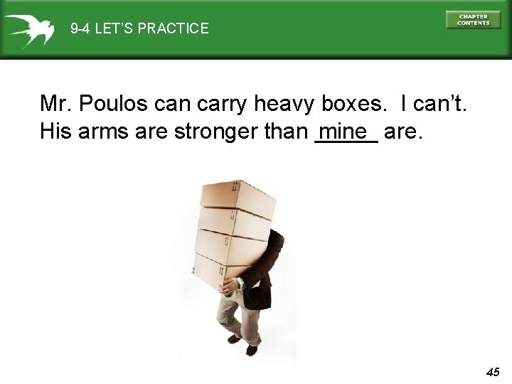 9 -4 LET’S PRACTICE Mr. Poulos can carry heavy boxes. I can’t. mine are.