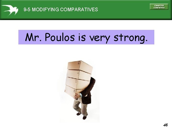 9 -5 MODIFYING COMPARATIVES Mr. Poulos is very strong. 46 