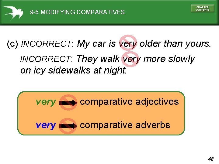 9 -5 MODIFYING COMPARATIVES (c) INCORRECT: My car is very older than yours. INCORRECT: