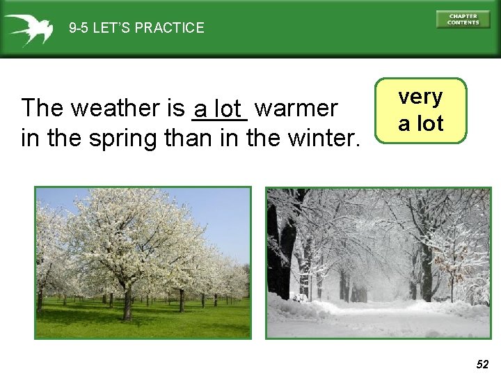 9 -5 LET’S PRACTICE The weather is ____ a lot warmer in the spring