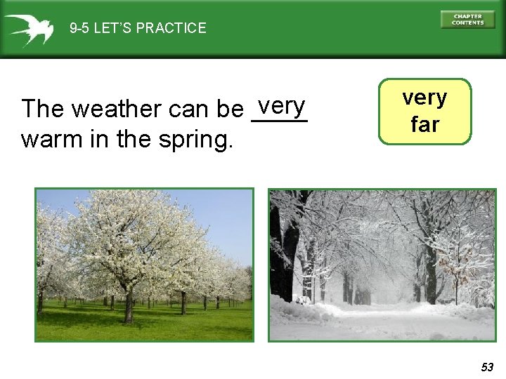 9 -5 LET’S PRACTICE very The weather can be ____ warm in the spring.