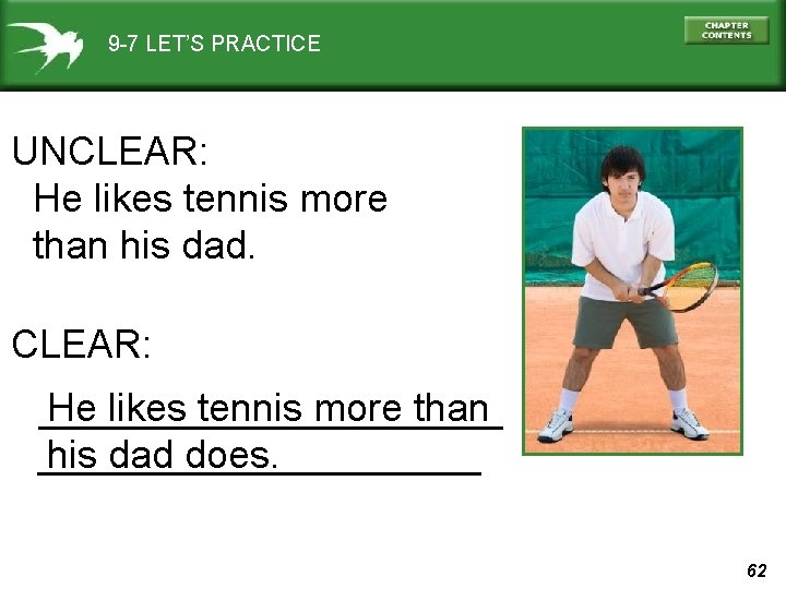 9 -7 LET’S PRACTICE UNCLEAR: He likes tennis more than his dad does. 62