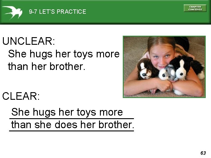 9 -7 LET’S PRACTICE UNCLEAR: She hugs her toys more than her brother. CLEAR: