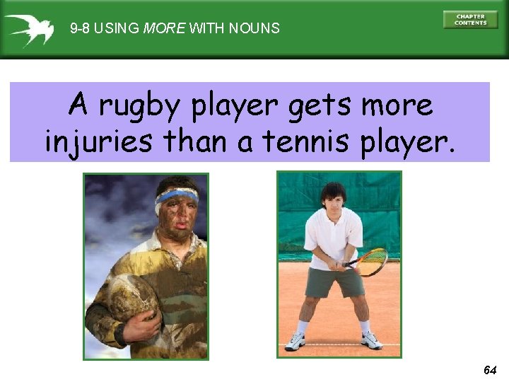 9 -8 USING MORE WITH NOUNS A rugby player gets more injuries than a