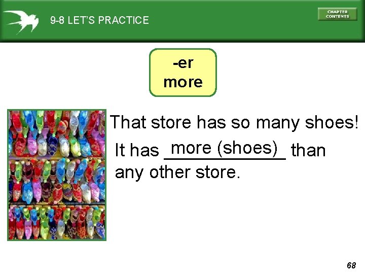 9 -8 LET’S PRACTICE -er more That store has so many shoes! more (shoes)