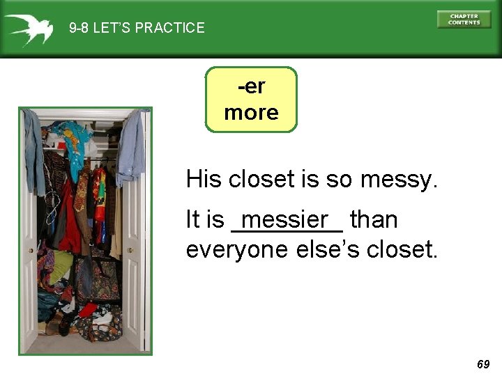 9 -8 LET’S PRACTICE -er more His closet is so messy. It is ____