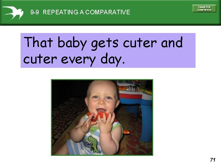 9 -9 REPEATING A COMPARATIVE That baby gets cuter and cuter every day. 71
