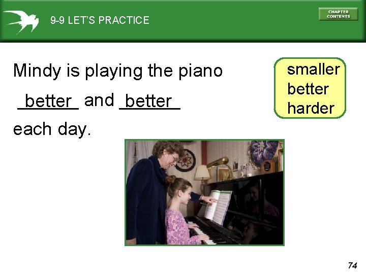 9 -9 LET’S PRACTICE Mindy is playing the piano ______ better and ______ better