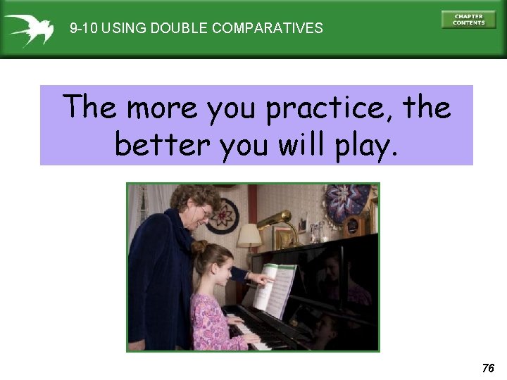 9 -10 USING DOUBLE COMPARATIVES The more you practice, the better you will play.