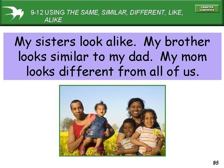 9 -12 USING THE SAME, SIMILAR, DIFFERENT, LIKE, ALIKE My sisters look alike. My