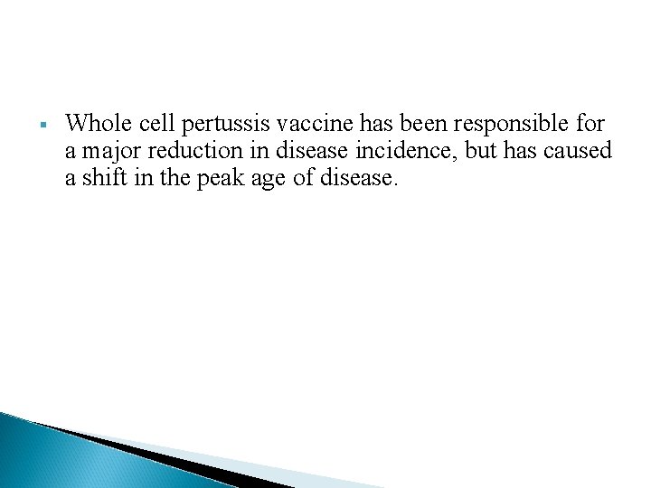 § Whole cell pertussis vaccine has been responsible for a major reduction in disease § Whole cell pertussis vaccine has been responsible for a major reduction in disease