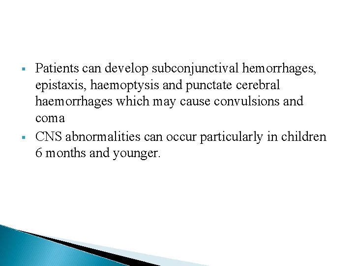 § § Patients can develop subconjunctival hemorrhages, epistaxis, haemoptysis and punctate cerebral haemorrhages which § § Patients can develop subconjunctival hemorrhages, epistaxis, haemoptysis and punctate cerebral haemorrhages which