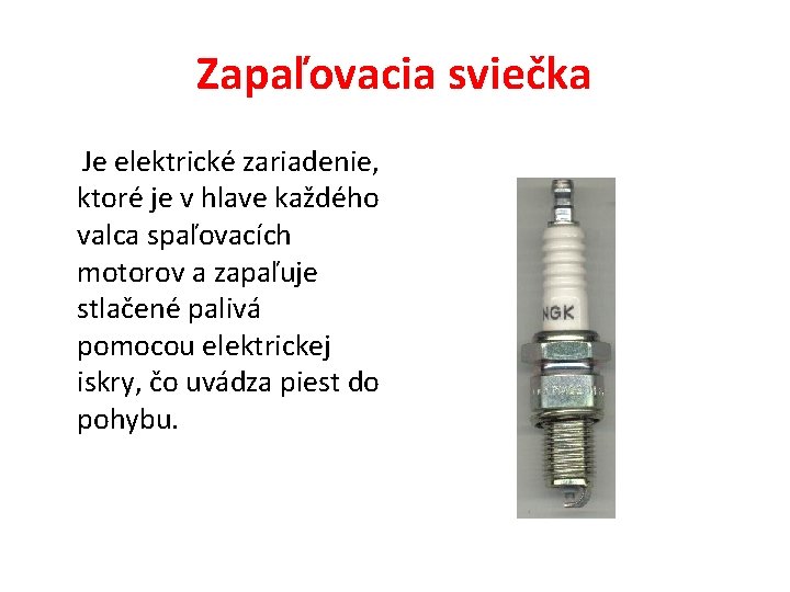 Zapaľovacia sviečka Je elektrické zariadenie, ktoré je v hlave každého valca spaľovacích motorov a