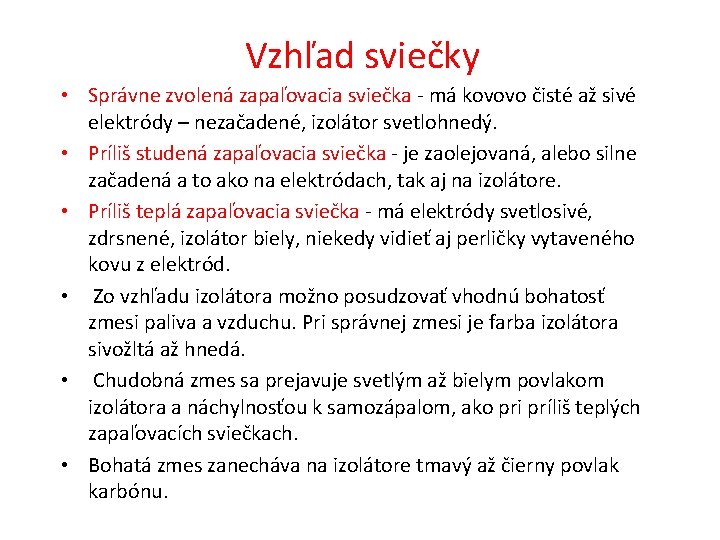 Vzhľad sviečky • Správne zvolená zapaľovacia sviečka - má kovovo čisté až sivé elektródy