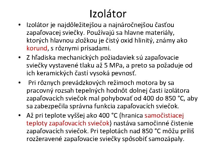 Izolátor • Izolátor je najdôležitejšou a najnáročnejšou časťou zapaľovacej sviečky. Používajú sa hlavne materiály,