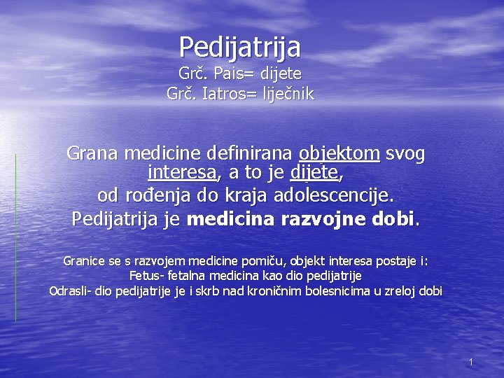 Pedijatrija Grč. Pais= dijete Grč. Iatros= liječnik Grana medicine definirana objektom svog interesa, a