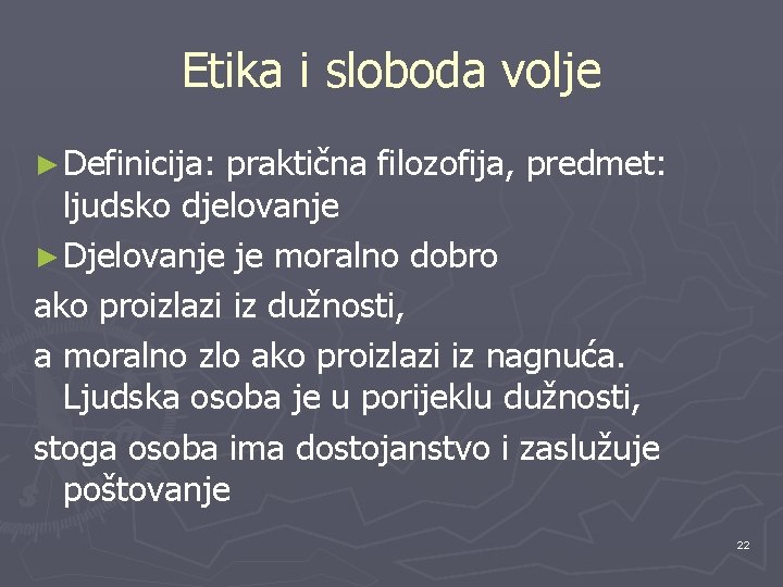 Etika i sloboda volje ► Definicija: praktična filozofija, predmet: ljudsko djelovanje ► Djelovanje je