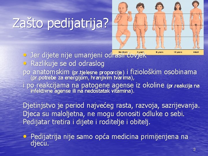 Zašto pedijatrija? • Jer dijete nije umanjeni odrasli čovjek • Razlikuje se od odraslog