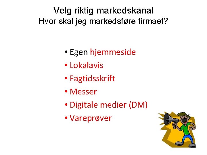 Velg riktig markedskanal Hvor skal jeg markedsføre firmaet? • Egen hjemmeside • Lokalavis • Velg riktig markedskanal Hvor skal jeg markedsføre firmaet? • Egen hjemmeside • Lokalavis •