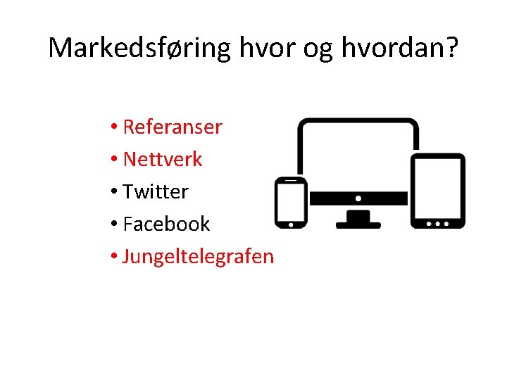 Markedsføring hvor og hvordan? • Referanser • Nettverk • Twitter • Facebook • Jungeltelegrafen Markedsføring hvor og hvordan? • Referanser • Nettverk • Twitter • Facebook • Jungeltelegrafen