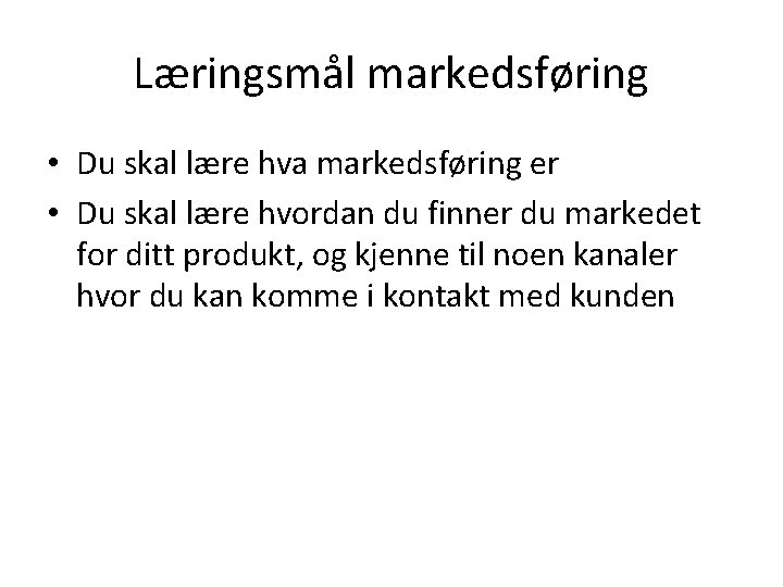 Læringsmål markedsføring • Du skal lære hva markedsføring er • Du skal lære hvordan