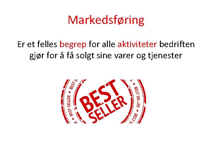 Markedsføring Er et felles begrep for alle aktiviteter bedriften gjør for å få solgt