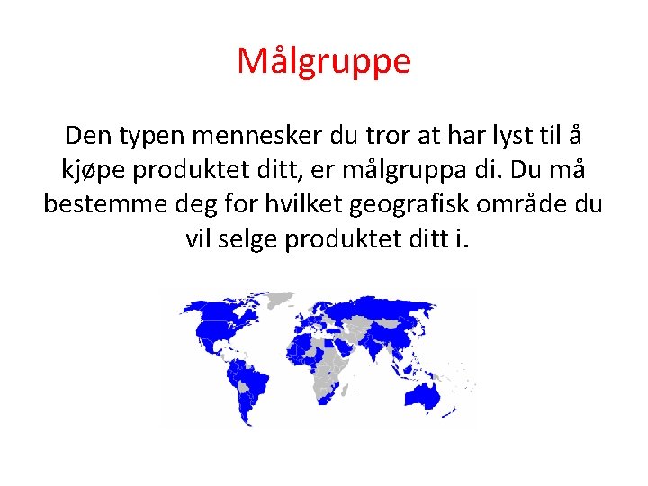 Målgruppe Den typen mennesker du tror at har lyst til å kjøpe produktet ditt,