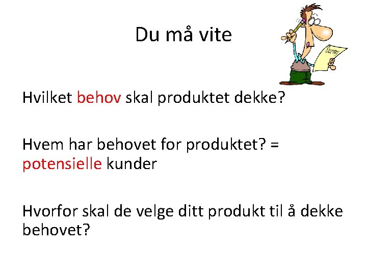 Du må vite Hvilket behov skal produktet dekke? Hvem har behovet for produktet? =