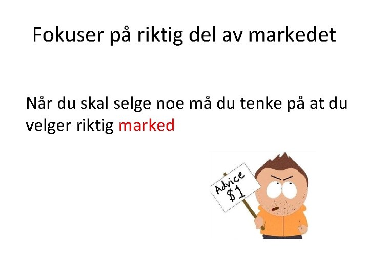 Fokuser på riktig del av markedet Når du skal selge noe må du tenke