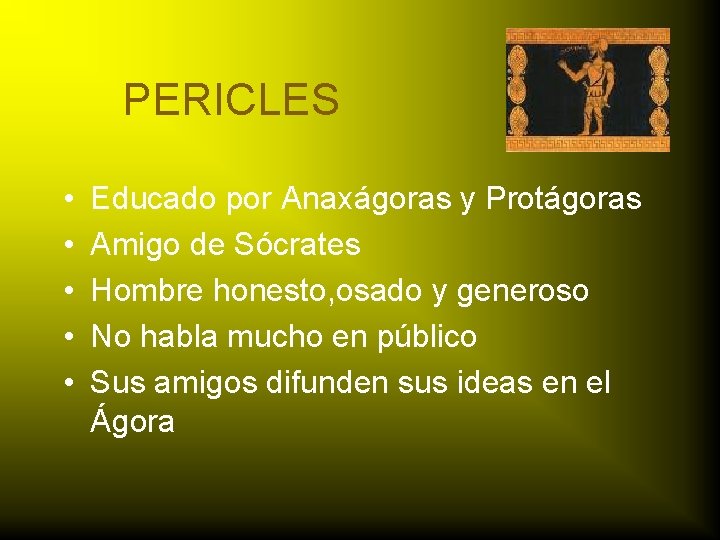 PERICLES • • • Educado por Anaxágoras y Protágoras Amigo de Sócrates Hombre honesto,