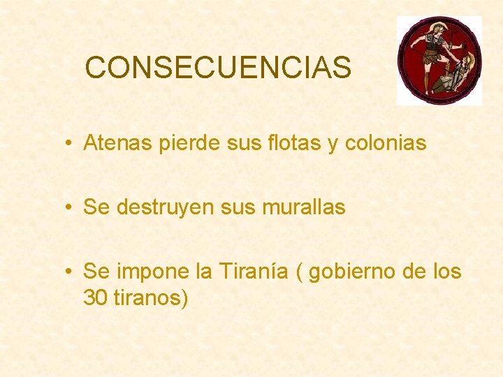 CONSECUENCIAS • Atenas pierde sus flotas y colonias • Se destruyen sus murallas •