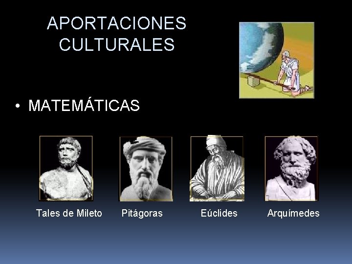 APORTACIONES CULTURALES • MATEMÁTICAS Tales de Mileto Pitágoras Eúclides Arquímedes 