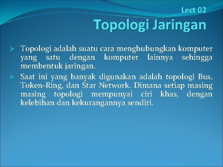 Lect 02 Topologi Jaringan Ø Topologi adalah suatu cara menghubungkan komputer yang satu dengan