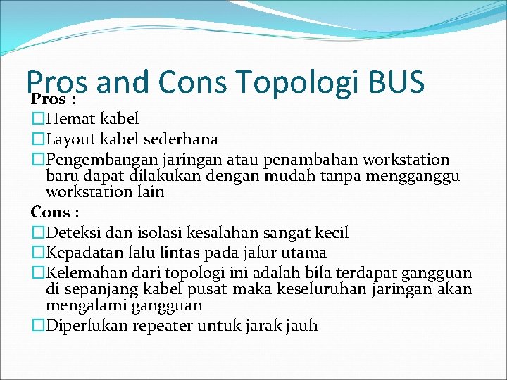 Pros and Cons Topologi BUS Pros : �Hemat kabel �Layout kabel sederhana �Pengembangan jaringan