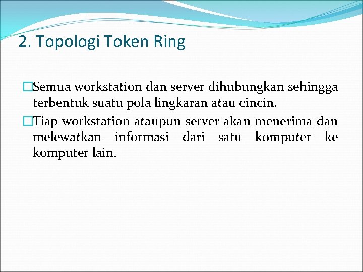 2. Topologi Token Ring �Semua workstation dan server dihubungkan sehingga terbentuk suatu pola lingkaran