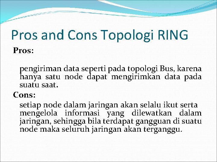 Pros and Cons Topologi RING Pros: pengiriman data seperti pada topologi Bus, karena hanya