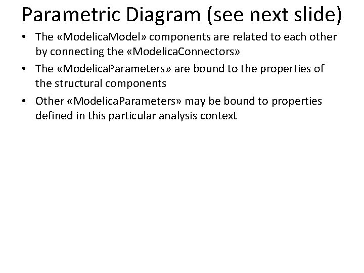 Parametric Diagram (see next slide) • The «Modelica. Model» components are related to each Parametric Diagram (see next slide) • The «Modelica. Model» components are related to each