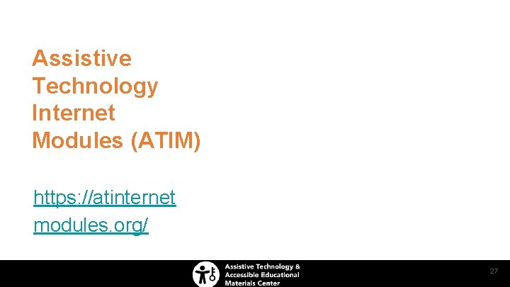 Assistive Technology Internet Modules (ATIM) https: //atinternet modules. org/ 27 