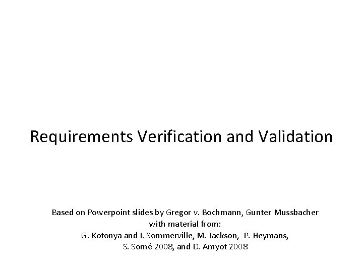 SEG 3101 (Fall 2010) Requirements Verification and Validation Based on Powerpoint slides by Gregor